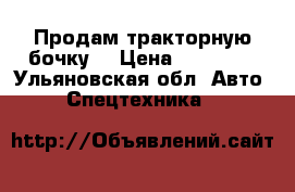 Продам тракторную бочку  › Цена ­ 21 000 - Ульяновская обл. Авто » Спецтехника   